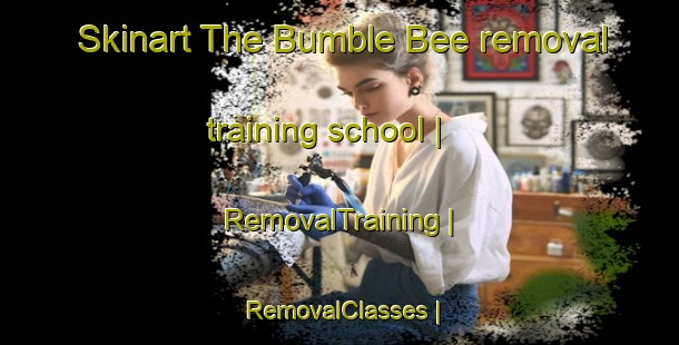 Skinart The Bumble Bee removal training school | RemovalTraining | RemovalClasses | SkinartTraining-United States